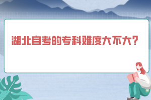 湖北自考的?？齐y度大不大？