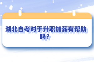 湖北自考對于升職加薪有幫助嗎？