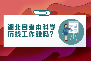 湖北自考本科學(xué)歷找工作難嗎？