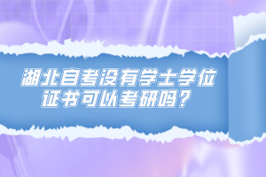 湖北自考沒有學士學位證書可以考研嗎？