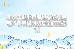 2022年湖北自考論文范文參考:計算機網(wǎng)絡(luò)安全防范技術(shù) 2022年湖北自考論文范文參考:計算機網(wǎng)絡(luò)安全防范技術(shù)