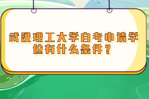 武漢理工大學(xué)自考申請學(xué)位有什么條件？