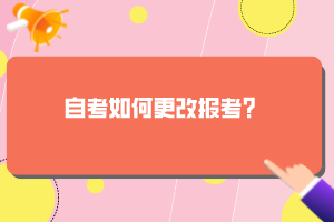 自考如何更改報考？