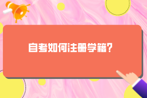 自考如何注冊(cè)學(xué)籍？