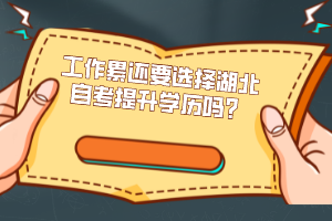 工作累還要選擇湖北自考提升學歷嗎？