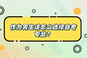 作為男生該怎么選擇自考專業(yè)？