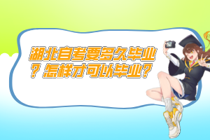 湖北自考要多久畢業(yè)？怎樣才可以畢業(yè)？