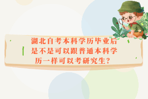 湖北自考本科學(xué)歷畢業(yè)后是不是可以跟普通本科學(xué)歷一樣可以考研究生？