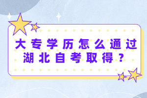 大專學(xué)歷怎么通過湖北自考取得？