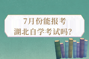 7月份能報(bào)考湖北自學(xué)考試嗎？