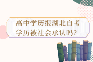 高中學(xué)歷報(bào)湖北自考學(xué)歷被社會承認(rèn)嗎？