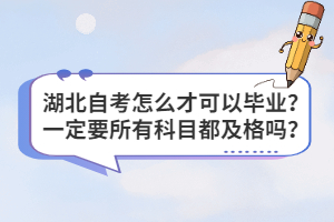 湖北自考怎么才可以畢業(yè)？一定要所有科目都及格嗎？