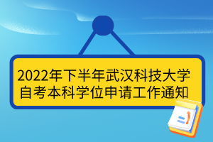 2022年下半年武漢科技大學(xué)自考本科學(xué)位申請(qǐng)工作通知 2022年下半年武漢科技大學(xué)自考本科學(xué)位申請(qǐng)工作通知