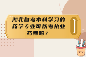 湖北自考本科學(xué)習(xí)的藥學(xué)專業(yè)可以考執(zhí)業(yè)藥師嗎？