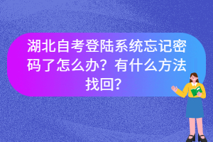 湖北自考登陸系統(tǒng)忘記密碼了怎么辦？有什么方法找回？
