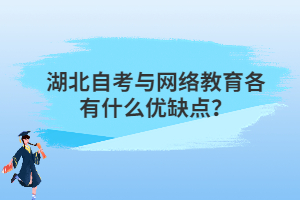 湖北自考與網(wǎng)絡(luò)教育各有什么優(yōu)缺點？