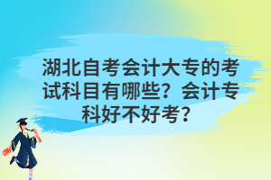 湖北自考會計(jì)大專的考試科目有哪些？會計(jì)?？坪貌缓每迹? /><br />
</div>
不同地區(qū)科目設(shè)置有所不同，具體可咨詢當(dāng)?shù)刈钥嫁k。以下信息僅供參考：<br />
<br />
會計(jì)專業(yè)一般需要考14門科目，以湖南大學(xué)自考為例，考試科目依次是公共課：中國近代史綱要、馬克思主義基本原理概論、英語(二)、概率論與數(shù)理統(tǒng)計(jì)(經(jīng)管類)、線性代數(shù)(經(jīng)管類)、管理系統(tǒng)中計(jì)算機(jī)應(yīng)用；專業(yè)課：金融理論與實(shí)務(wù)、資產(chǎn)評估、高級財(cái)務(wù)會計(jì)、審計(jì)學(xué)、財(cái)務(wù)報(bào)表分析(一)、市場營銷學(xué)、會計(jì)制度設(shè)計(jì)、國際貿(mào)易理論與實(shí)務(wù)。<br />
<br />
<strong><a href=