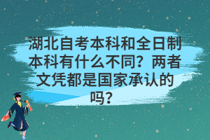 湖北自考本科和全日制本科有什么不同？?jī)烧呶膽{都是國(guó)家承認(rèn)的嗎？