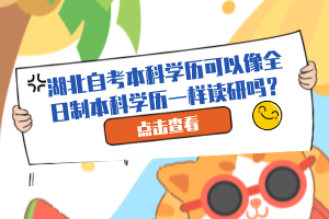 湖北自考本科學(xué)歷可以像全日制本科學(xué)歷一樣讀研嗎？