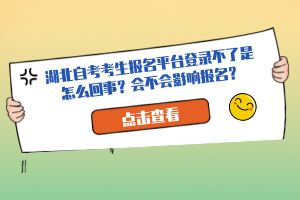 湖北自考考生報(bào)名平臺(tái)登錄不了是怎么回事？會(huì)不會(huì)影響報(bào)名？