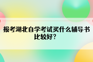 報(bào)考湖北自學(xué)考試買(mǎi)什么輔導(dǎo)書(shū)比較好？