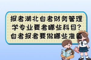 報考湖北自考財務管理學專業(yè)要考哪些科目?自考報考要做哪些準備？