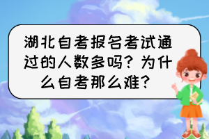 湖北自考報(bào)名考試通過的人數(shù)多嗎？為什么自考那么難？