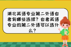 湖北英語專業(yè)第二外語自考有哪些選擇？自考英語專業(yè)的第二外語可以選什么？