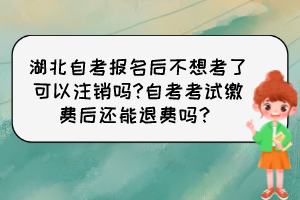 湖北自考報(bào)名后不想考了可以注銷嗎?自考考試?yán)U費(fèi)后還能退費(fèi)嗎？