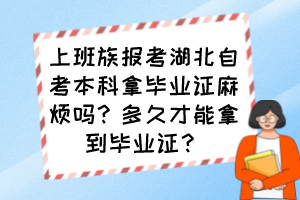 上班族報考湖北自考本科拿畢業(yè)證麻煩嗎？多久才能拿到畢業(yè)證？