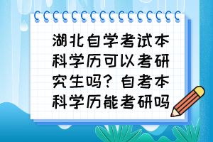 湖北自學(xué)考試本科學(xué)歷可以考研究生嗎？自考本科學(xué)歷能考研嗎？