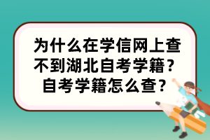 為什么在學(xué)信網(wǎng)上查不到湖北自考學(xué)籍？自考學(xué)籍怎么查？