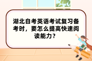 湖北自考英語考試復(fù)習(xí)備考時，要怎么提高快速閱讀能力？