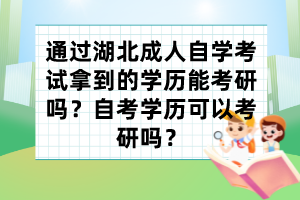 通過湖北成人自學考試拿到的學歷能考研嗎？自考學歷可以考研嗎？