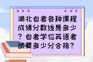 湖北自考各種課程成績分數(shù)線是多少？自考學位英語考試要多少分合格？