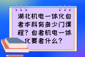 湖北機(jī)電一體化自考本科有多少門課程？自考機(jī)電一體化要考什么？