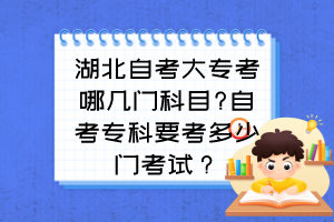 湖北自考大專考哪幾門科目?自考?？埔级嗌匍T考試？