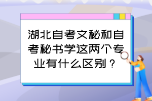 湖北自考文秘和自考秘書(shū)學(xué)這兩個(gè)專(zhuān)業(yè)有什么區(qū)別？