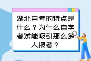湖北自考的特點是什么？為什么自學考試能吸引那么多人報考？