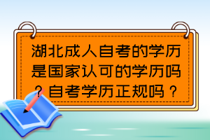湖北成人自考的學歷是國家認可的學歷嗎？自考學歷正規(guī)嗎？