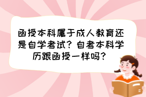 函授本科屬于成人教育還是自學考試？自考本科學歷跟函授一樣嗎？