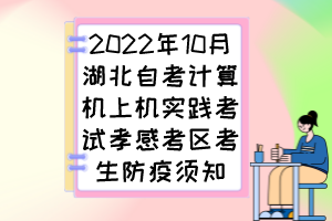2022年10月湖北自考計算機上機實踐考試孝感考區(qū)考生防疫須知 2022年10月湖北自考計算機上機實踐考試孝感考區(qū)考生防疫須知
