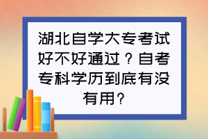 湖北自學大?？荚嚭貌缓猛ㄟ^？自考專科學歷到底有沒有用?