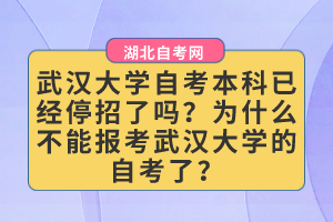 武漢大學(xué)自考本科已經(jīng)停招了嗎？為什么不能報(bào)考武漢大學(xué)的自考了？