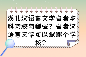 湖北漢語(yǔ)言文學(xué)自考本科院校有哪些？自考漢語(yǔ)言文學(xué)可以報(bào)哪個(gè)學(xué)校？