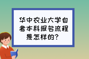 華中農業(yè)大學自考本科報名流程是怎樣的？