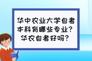 華中農業(yè)大學自考本科有哪些專業(yè)？華農自考好嗎？