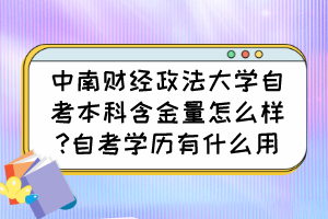 中南財經(jīng)政法大學(xué)自考本科含金量怎么樣?自考學(xué)歷有什么用？