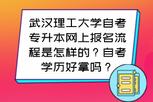 武漢理工大學(xué)自考專升本網(wǎng)上報(bào)名流程是怎樣的？自考學(xué)歷好拿嗎？