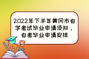 2022年下半年黃岡市自學考試畢業(yè)申請須知，自考畢業(yè)申請安排